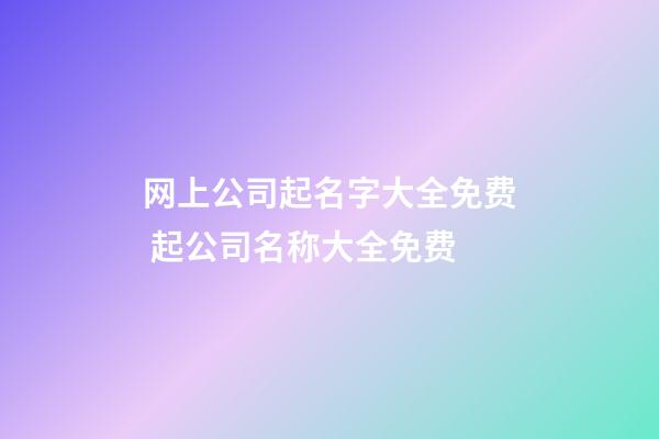 网上公司起名字大全免费 起公司名称大全免费-第1张-公司起名-玄机派